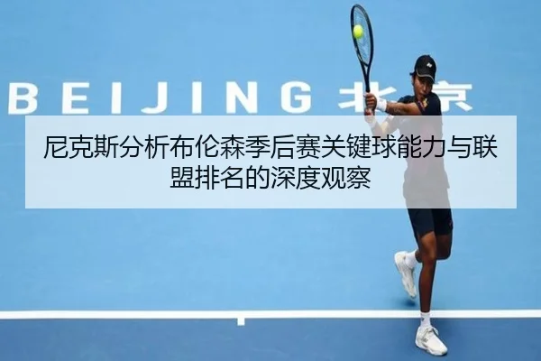 尼克斯分析布伦森季后赛关键球能力与联盟排名的深度观察