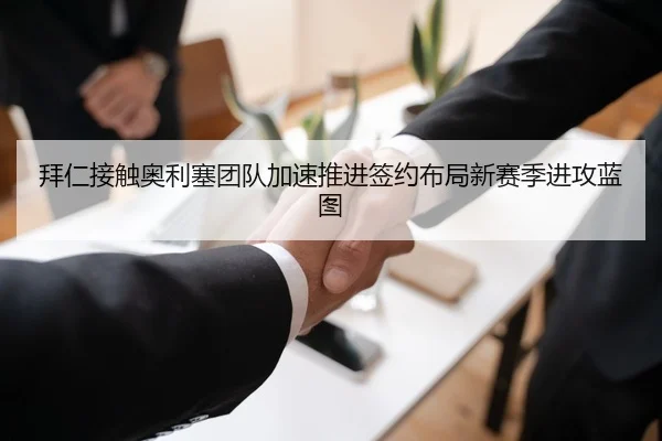 拜仁接触奥利塞团队加速推进签约布局新赛季进攻蓝图